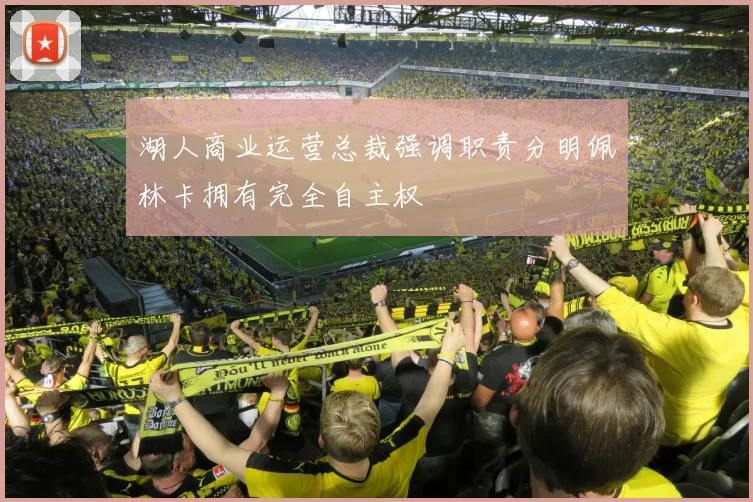 湖人商业运营总裁强调职责分明佩林卡拥有完全自主权
