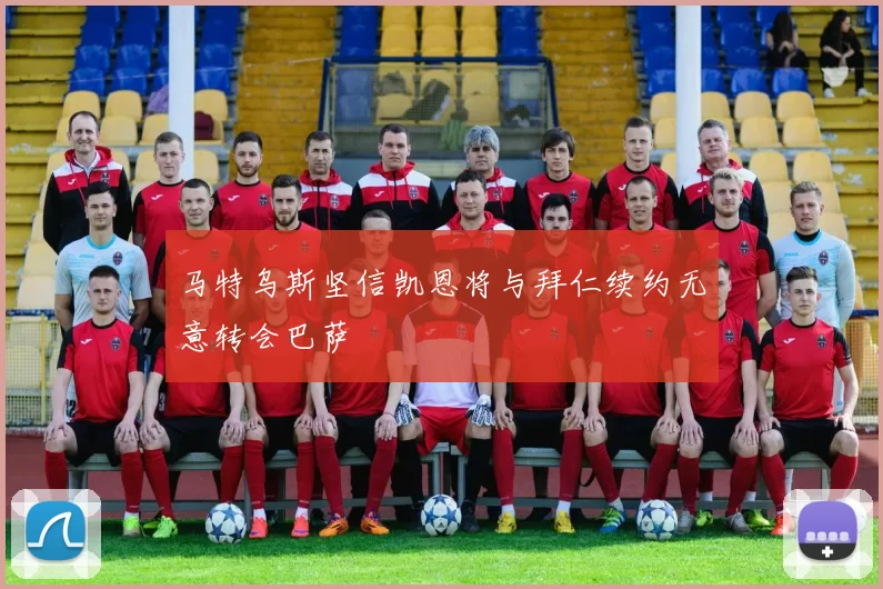 马特乌斯坚信凯恩将与拜仁续约无意转会巴萨